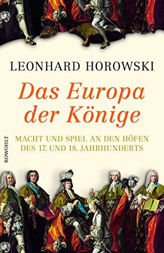 Das Europa der Könige: Macht und Spiel an den Höfen des 17. und 18. Jahrhunderts