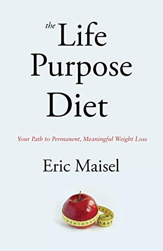 The Life Purpose Diet: Your Path to Permanent, Meaningful Weightloss