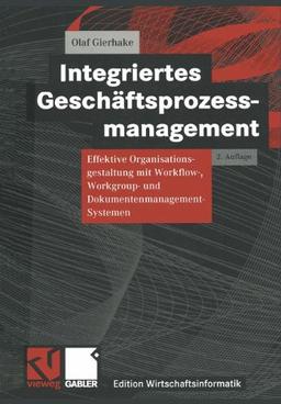 Integriertes Geschäftsprozessmanagement: Effektive Organisationsgestaltung mit Workflow-, Workgroup- und Dokumentenmanagement-Systemen (Edition Wirtschaftsinformatik)