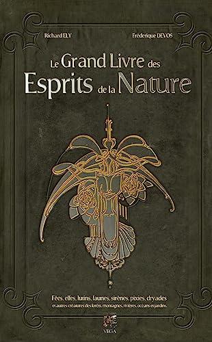 Le grand livre des esprits. Le grand livre des esprits de la nature : fées, elfes, lutins, faunes, sirènes, pixies, dryades et autres créatures des forêts, montagnes, rivières, océans et jardins