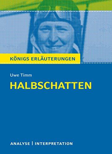 Königs Erläuterungen: Halbschatten von Uwe Timm.: Textanalyse und Interpretation mit ausführlicher Inhaltsangabe und Abituraufgaben mit Lösungen