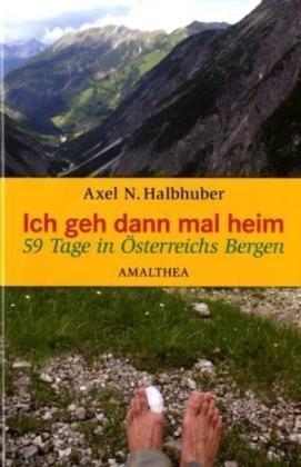 Ich geh dann mal heim: Erwandertes Österreich: Erwandertes Österreich. 59 Tage in Österreichs Bergen