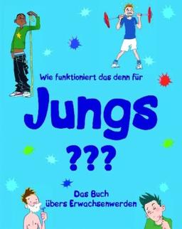 Wie funktioniert das denn für Jungs?: Das Buch übers Erwachsenwerden