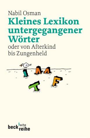 Kleines Lexikon untergegangener Wörter: oder von Afterkind bis Zungenheld