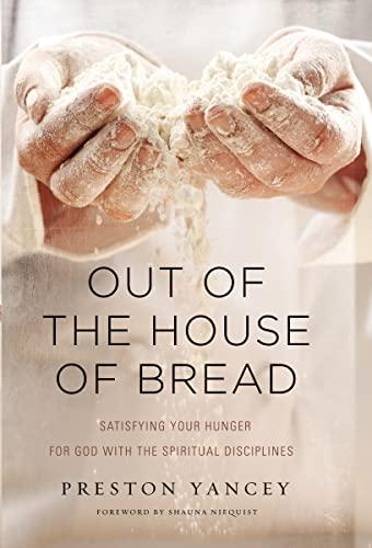 Out of the House of Bread: Satisfying Your Hunger for God with the Spiritual Disciplines