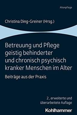 Betreuung und Pflege geistig behinderter und chronisch psychisch kranker Menschen im Alter: Beiträge aus der Praxis