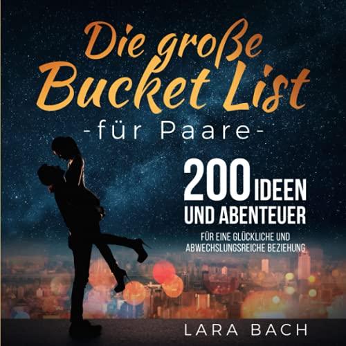 Die große Bucket List für Paare: 200 Ideen und Abenteuer für eine glückliche und abwechslungsreiche Beziehung