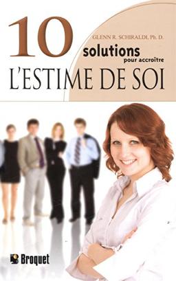 10 solutions pour accroitre l'estime de soi : Une méthode simple pour apprendre à mieux vous apprécier