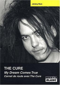 The Cure : My dream comes true : carnet de route avec The Cure