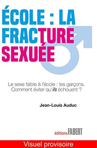 Ecole, la fracture sexuée : le sexe faible à l'école, les garçons ! : comment éviter qu'ils échouent...