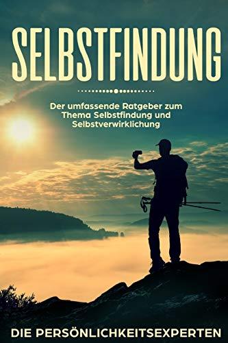 Selbstfindung: Der umfassende Ratgeber zum Thema Selbstfindung und Selbstverwirklichung