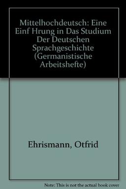 Mittelhochdeutsch: eine Einführung in das Studium der deutschen Sprachgeschichte (Germanistische Arbeitshefte)