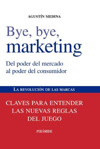 Bye, bye, marketing : del poder del mercado al poder del consumidor (Empresa y Gestión)