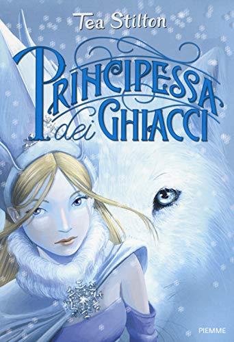 Tea Stilton - Principessa Dei Ghiacci. Principesse Del Regno Della Fantasia