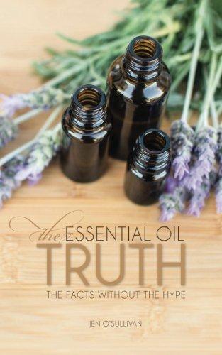 The Essential Oil Truth: The Facts Without the Hype