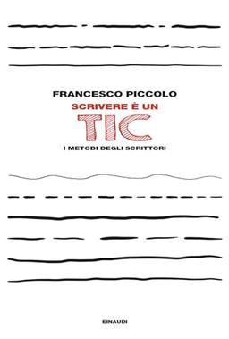 Scrivere è un tic. I metodi degli scrittori (L' Arcipelago Einaudi)