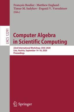 Computer Algebra in Scientific Computing: 22nd International Workshop, CASC 2020, Linz, Austria, September 14–18, 2020, Proceedings (Lecture Notes in Computer Science, Band 12291)