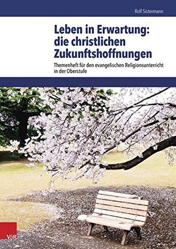 Leben in Erwartung: die christlichen Zukunftshoffnungen (Themenhefte Fur Den Evangelischen Religionsunterricht in Der Oberstufe) (Themenhefte für den ... Religionsunterricht in der Oberstufe)