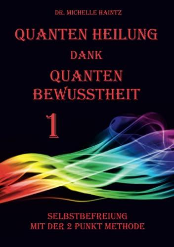 Quanten Heilung dank Quanten Bewusstheit 1: Selbstbefreiung mit der 2 Punkt Methode