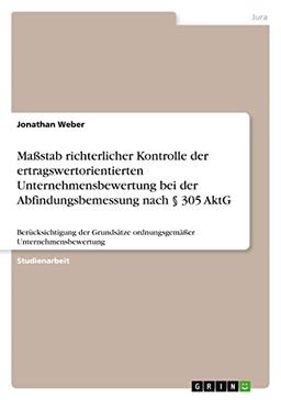 Maßstab richterlicher Kontrolle der ertragswertorientierten Unternehmensbewertung bei der Abfindungsbemessung nach § 305 AktG: Berücksichtigung der Grundsätze ordnungsgemäßer Unternehmensbewertung