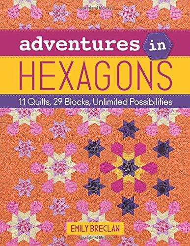 Adventures in Hexagons: 11 Quilts, 29 Blocks, Unlimited Possibilities