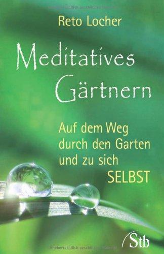 Meditatives Gärtnern - Auf dem Weg durch den Garten und zu sich selbst