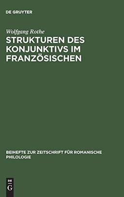 Strukturen des Konjunktivs im Französischen (Beihefte zur Zeitschrift für romanische Philologie, 112, Band 112)