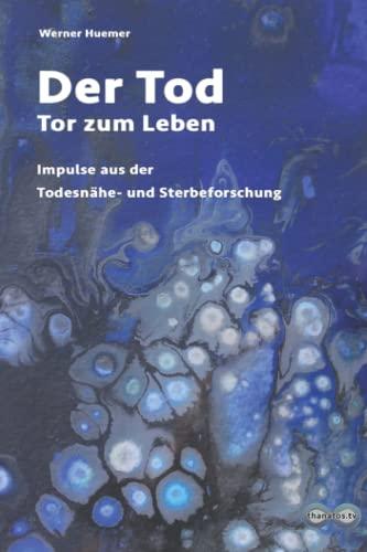 Der Tod – Tor zum Leben: Impulse aus der Nahtod- und Sterbeforschung (Edition Thanatos, Band 1)