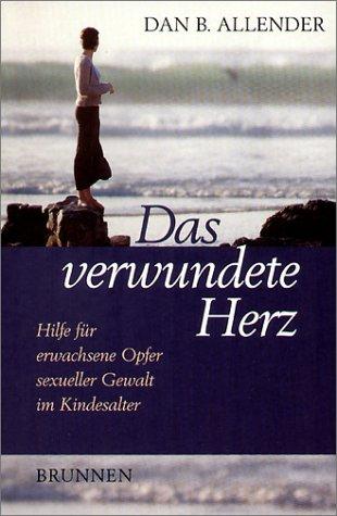 Das verwundete Herz. Hilfe für erwachsene Opfer sexueller Gewalt im Kindesalter