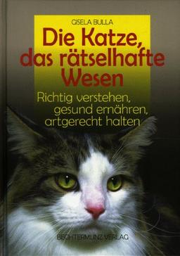 Die Katze, das rätselhafte Wesen. Richtig verstehen, gesund ernähren, artgerecht halten