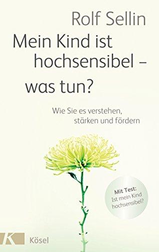 Mein Kind ist hochsensibel - was tun?: Wie Sie es verstehen, stärken und fördern