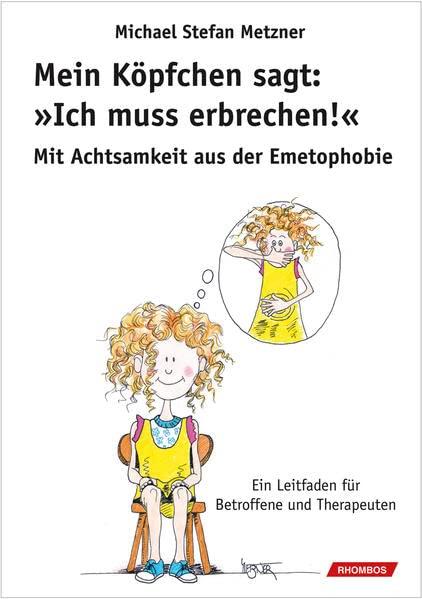 Mein Köpfchen sagt: »Ich muss erbrechen!«: Mit Achtsamkeit aus der Emetophobie. Ein Leitfaden für Betroffene und Therapeuten