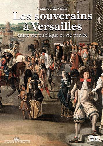 Les souverains à Versailles : entre vie publique et vie privée