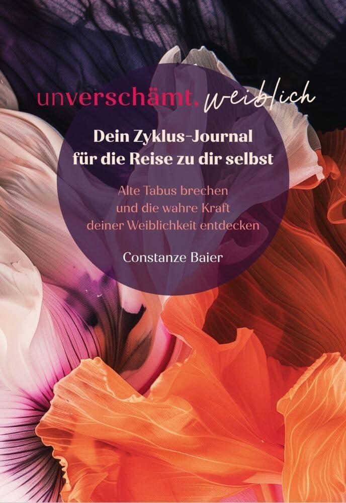 unverschämt.weiblich – Dein Zyklus-Journal für die Reise zu dir selbst: Alte Tabus brechen und die wahre Kraft deiner Weiblichkeit entdecken ... Ratgeber von Coaches und Expert*innen)