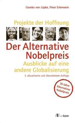 Projekte der Hoffnung: Der Alternative Nobelpreis: Ausblicke auf eine andere Globalisierung