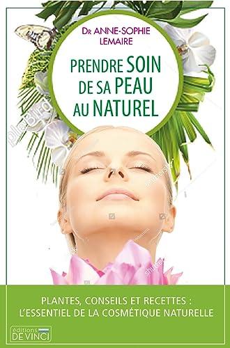 Prendre soin de sa peau au naturel : plantes, conseils et recettes : l'essentiel de la cosmétique naturelle