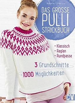 Das große Pulli-Strickbuch: 3 Grundschnitte - 1000 Möglichkeiten