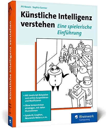 Künstliche Intelligenz verstehen: Hands-On-Einstieg ins Fachgebiet KI zum Ausprobieren und Weiterprogrammieren, mit Übungen und Glossar