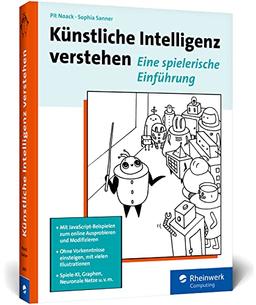 Künstliche Intelligenz verstehen: Hands-On-Einstieg ins Fachgebiet KI zum Ausprobieren und Weiterprogrammieren, mit Übungen und Glossar