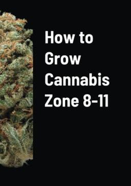 How to Grow Cannabis Zone 8-11