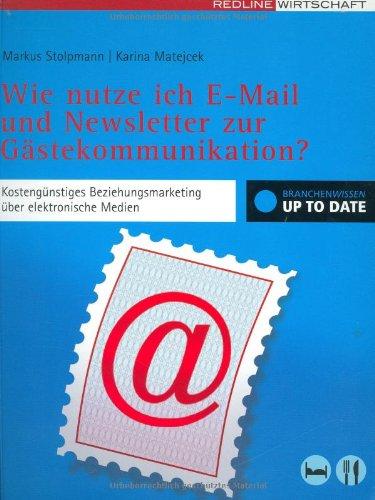 Wie nutze ich E-Mail und Newsletter zur Gästekommunikation?: Kostengünstiges Beziehungsmarketing über elektronische Medien