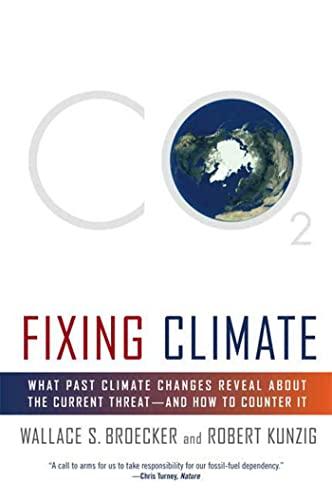 Fixing Climate: What Past Climate Changes Reveal about the Current Threat--And How to Counter It