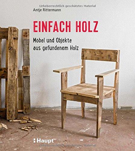 Einfach Holz: Möbel und Objekte aus gefundenem Holz