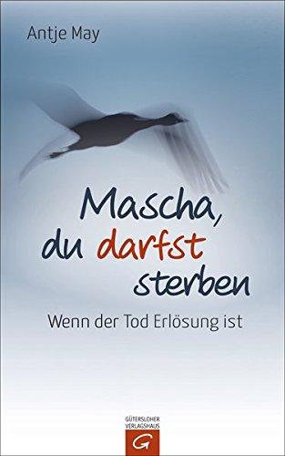 Mascha, du darfst sterben: Wenn der Tod Erlösung ist