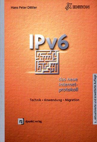 IPv6. Das neue Internet-Protokoll. Technik, Anwendung, Migration.