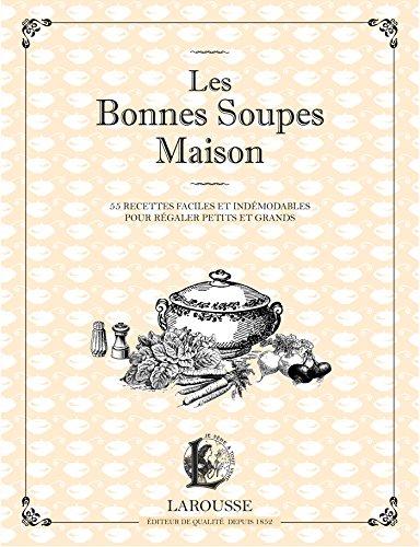 Les bonnes soupes maison : minestrone, soupes maraîchères, bouillabaisse, potage Saint-Germain et autres veloutés savoureux