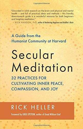 Secular Meditation: 32 Practices for Cultivating Inner Peace, Compassion, and Joy  A Guide from the Humanist Community at Harvard