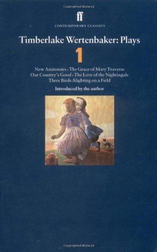 Timberlake Wertenbaker Plays: "New Anatomies", "The Grace of Mary Traverse", "Our Country's Good", "The Love of a Nightingale", "Three Birds Alighting on a Field" v. 1 (Faber Contemporary Classics)