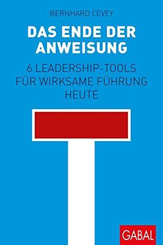 Das Ende der Anweisung: 6 Leadership-Tools für wirksame Führung heute (Dein Business)