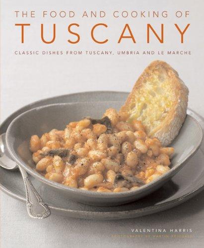 The Food and Cooking of Tuscany: 65 Classic Dishes from Tuscany, Umbria and Le Marche: Classic Dishes from Tuscany, Umbria and La Marche